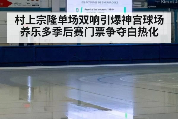村上宗隆单场双响引爆神宫球场 养乐多季后赛门票争夺白热化